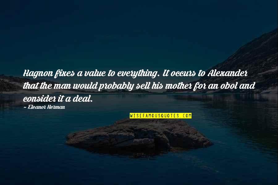 Richard Carlisle Quotes By Eleanor Herman: Hagnon fixes a value to everything. It occurs Richard Carlisle Quotes By Eleanor Herman: Hagnon fixes a value to everything. It occurs