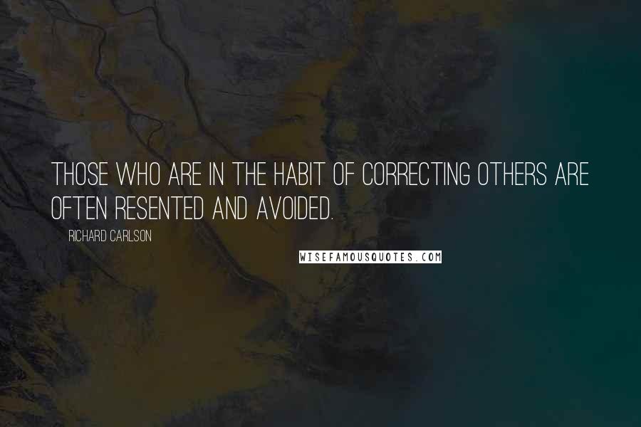 Richard Carlson quotes: Those who are in the habit of correcting others are often resented and avoided.