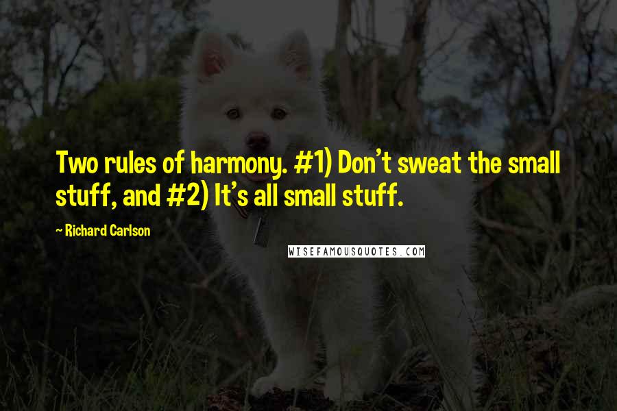 Richard Carlson quotes: Two rules of harmony. #1) Don't sweat the small stuff, and #2) It's all small stuff.