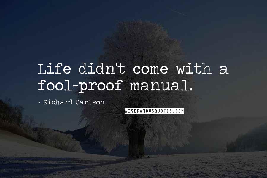 Richard Carlson quotes: Life didn't come with a fool-proof manual.