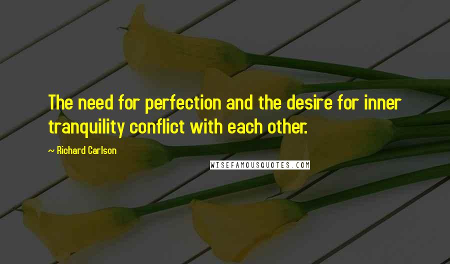 Richard Carlson quotes: The need for perfection and the desire for inner tranquility conflict with each other.