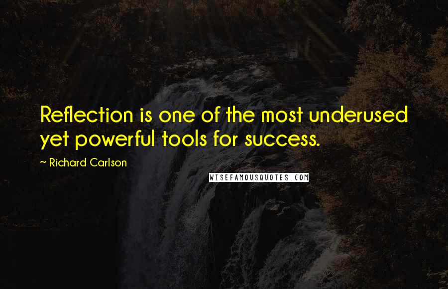 Richard Carlson quotes: Reflection is one of the most underused yet powerful tools for success.