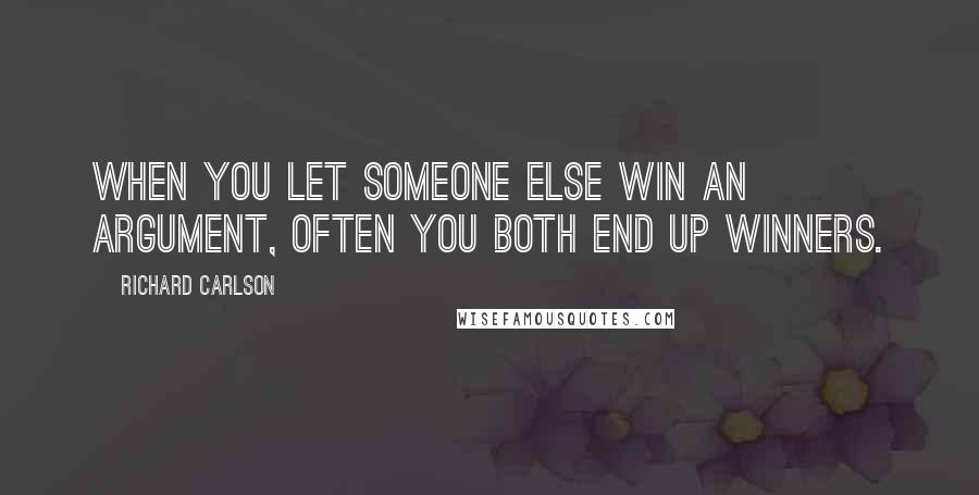 Richard Carlson quotes: When you let someone else win an argument, often you both end up winners.