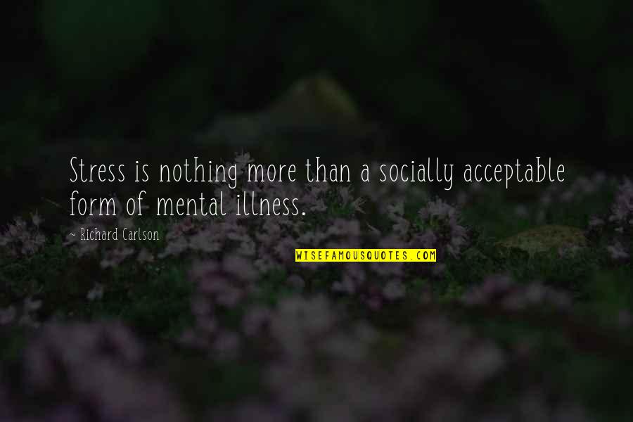 Richard Carlson Quotes By Richard Carlson: Stress is nothing more than a socially acceptable