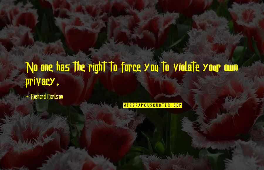 Richard Carlson Quotes By Richard Carlson: No one has the right to force you Richard Carlson Quotes By Richard Carlson: No one has the right to force you