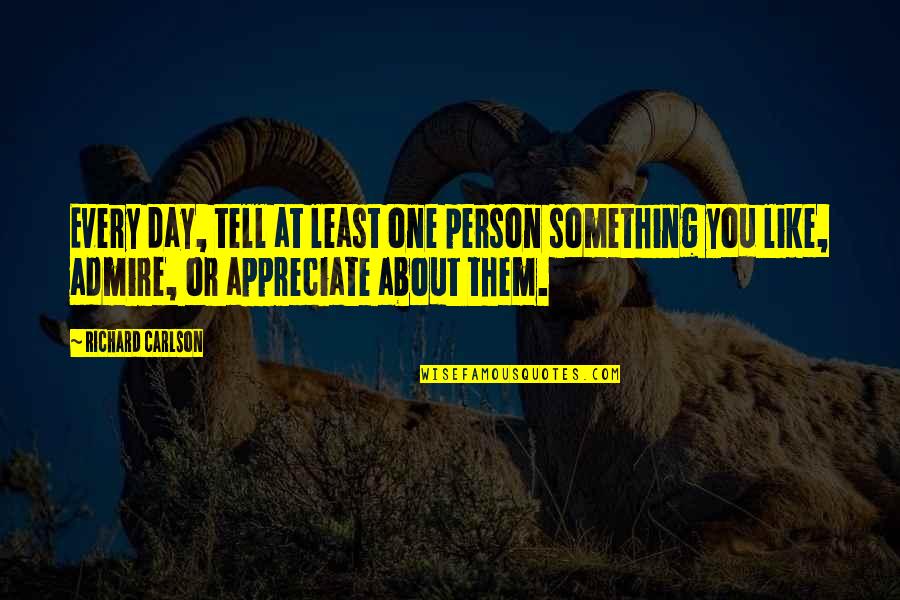 Richard Carlson Quotes By Richard Carlson: Every day, tell at least one person something Richard Carlson Quotes By Richard Carlson: Every day, tell at least one person something