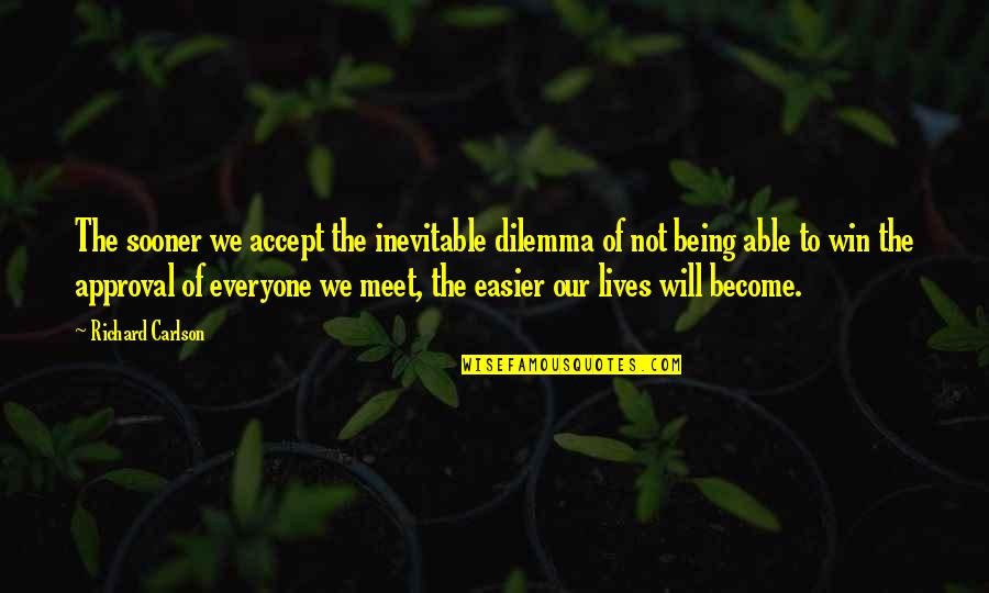 Richard Carlson Quotes By Richard Carlson: The sooner we accept the inevitable dilemma of Richard Carlson Quotes By Richard Carlson: The sooner we accept the inevitable dilemma of