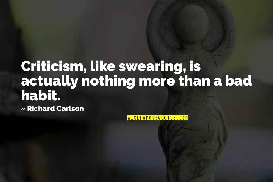 Richard Carlson Quotes By Richard Carlson: Criticism, like swearing, is actually nothing more than Richard Carlson Quotes By Richard Carlson: Criticism, like swearing, is actually nothing more than
