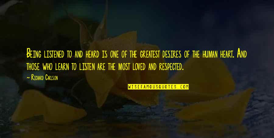 Richard Carlson Quotes By Richard Carlson: Being listened to and heard is one of Richard Carlson Quotes By Richard Carlson: Being listened to and heard is one of