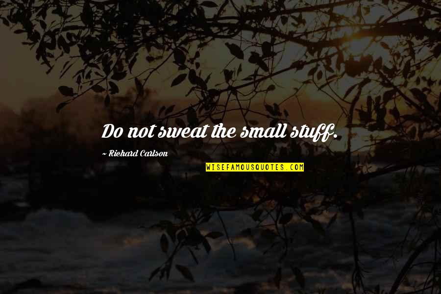 Richard Carlson Quotes By Richard Carlson: Do not sweat the small stuff. Richard Carlson Quotes By Richard Carlson: Do not sweat the small stuff.