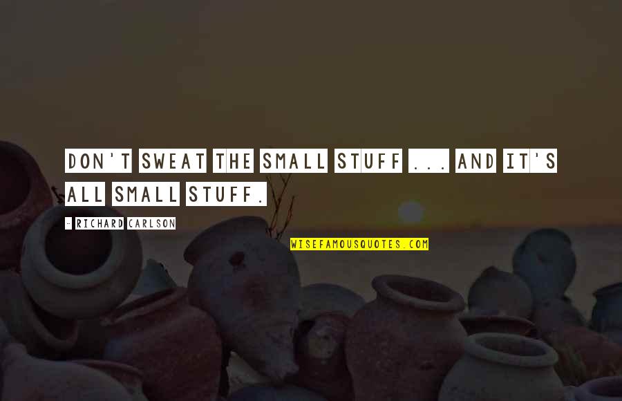 Richard Carlson Quotes By Richard Carlson: Don't sweat the small stuff ... and it's Richard Carlson Quotes By Richard Carlson: Don't sweat the small stuff ... and it's