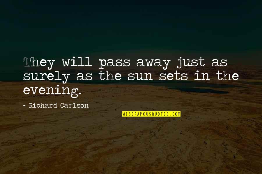 Richard Carlson Quotes By Richard Carlson: They will pass away just as surely as Richard Carlson Quotes By Richard Carlson: They will pass away just as surely as