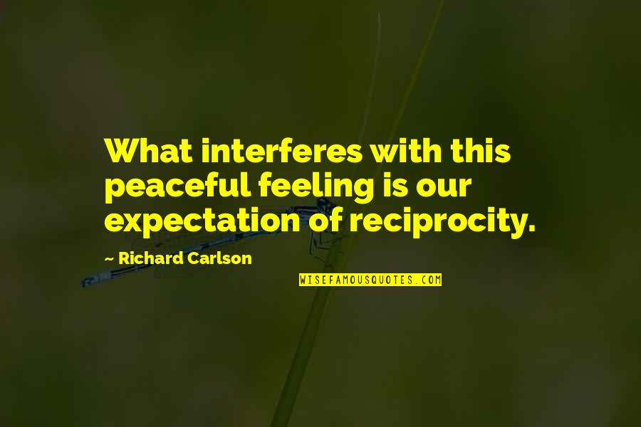 Richard Carlson Quotes By Richard Carlson: What interferes with this peaceful feeling is our