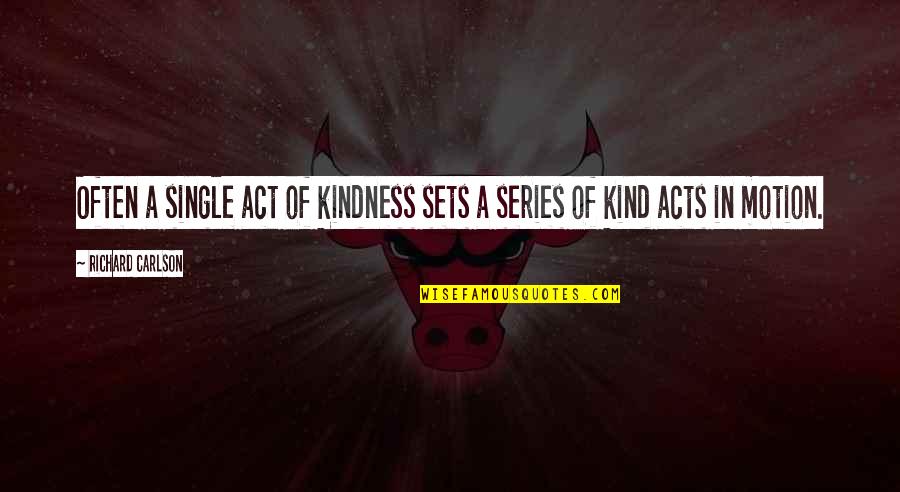Richard Carlson Quotes By Richard Carlson: Often a single act of kindness sets a Richard Carlson Quotes By Richard Carlson: Often a single act of kindness sets a