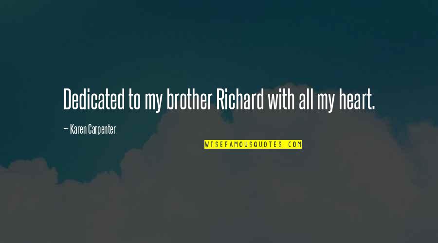 Richard Carpenter Quotes By Karen Carpenter: Dedicated to my brother Richard with all my Richard Carpenter Quotes By Karen Carpenter: Dedicated to my brother Richard with all my