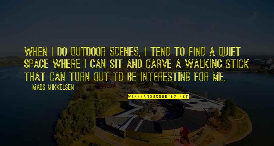 Richard Carpenter Quotes By Mads Mikkelsen: When I do outdoor scenes, I tend to Richard Carpenter Quotes By Mads Mikkelsen: When I do outdoor scenes, I tend to