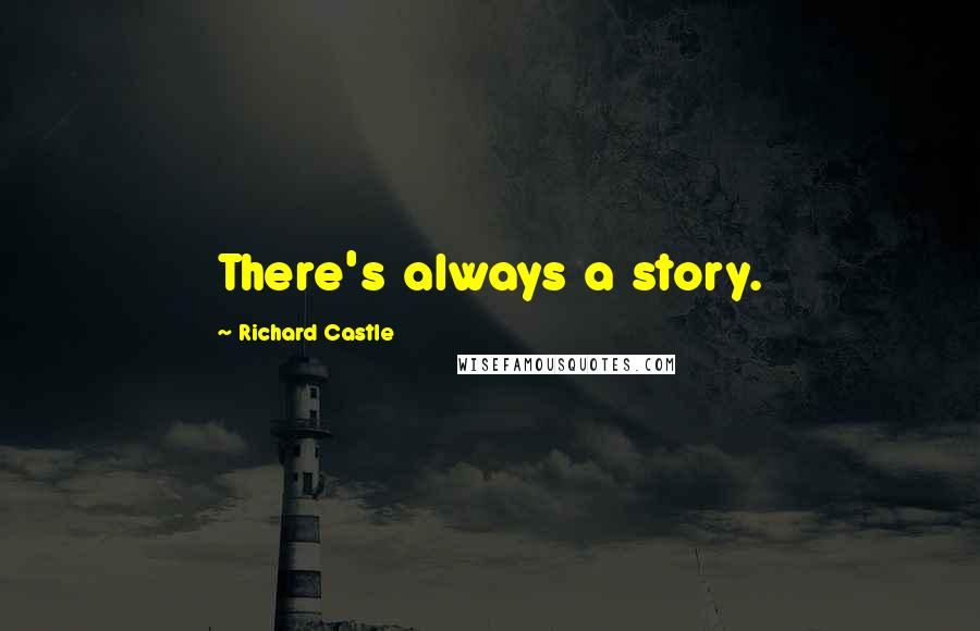 Richard Castle quotes: There's always a story.