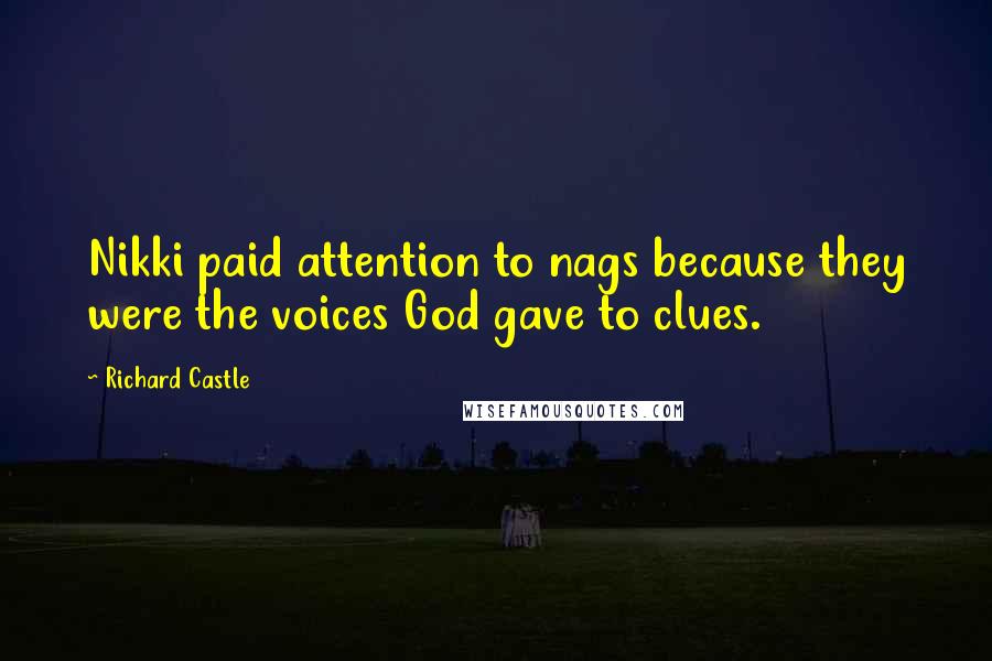 Richard Castle quotes: Nikki paid attention to nags because they were the voices God gave to clues.