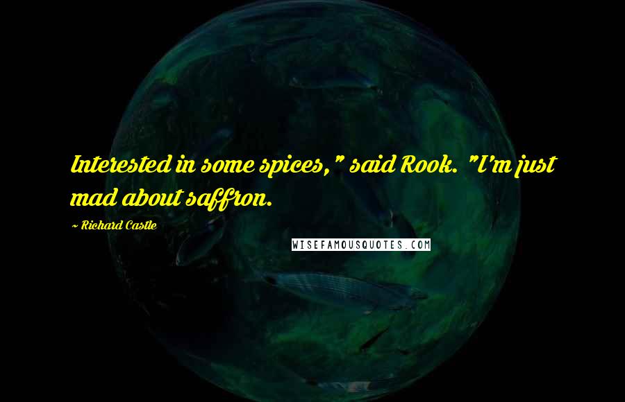 Richard Castle quotes: Interested in some spices," said Rook. "I'm just mad about saffron.