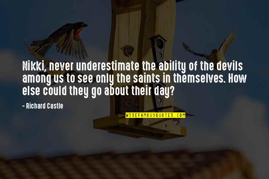 Richard Castle Quotes By Richard Castle: Nikki, never underestimate the ability of the devils Richard Castle Quotes By Richard Castle: Nikki, never underestimate the ability of the devils