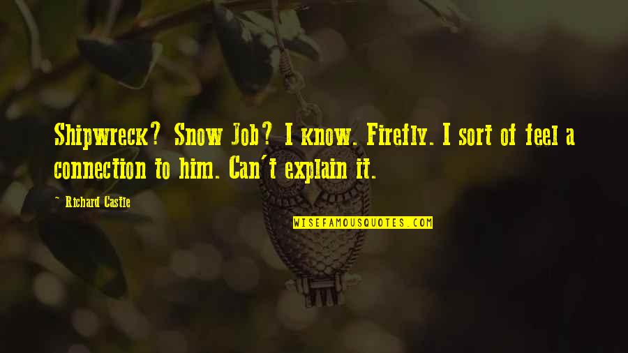 Richard Castle Quotes By Richard Castle: Shipwreck? Snow Job? I know. Firefly. I sort Richard Castle Quotes By Richard Castle: Shipwreck? Snow Job? I know. Firefly. I sort