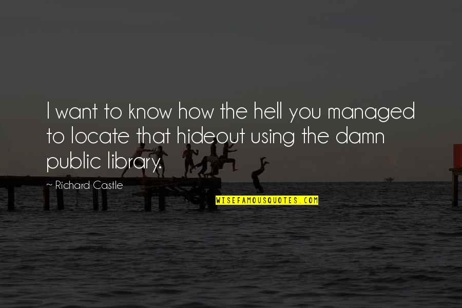 Richard Castle Quotes By Richard Castle: I want to know how the hell you Richard Castle Quotes By Richard Castle: I want to know how the hell you