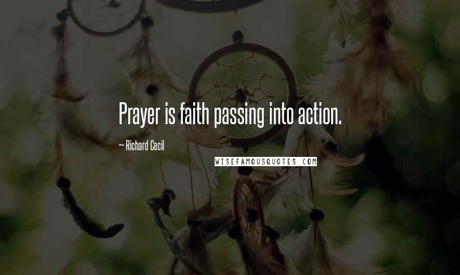 Richard Cecil quotes: Prayer is faith passing into action.