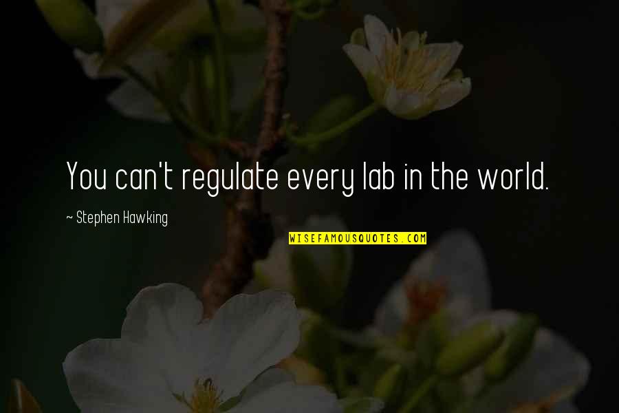 Richard Clarke Cyber War Quotes By Stephen Hawking: You can't regulate every lab in the world. Richard Clarke Cyber War Quotes By Stephen Hawking: You can't regulate every lab in the world.