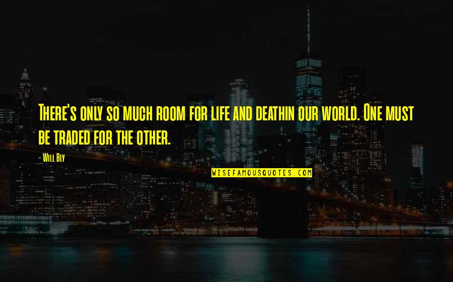 Richard Clarke Cyber War Quotes By Will Bly: There's only so much room for life and Richard Clarke Cyber War Quotes By Will Bly: There's only so much room for life and