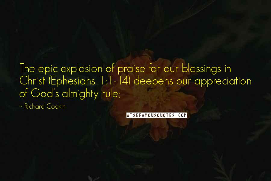 Richard Coekin quotes: The epic explosion of praise for our blessings in Christ (Ephesians 1:1-14) deepens our appreciation of God's almighty rule;