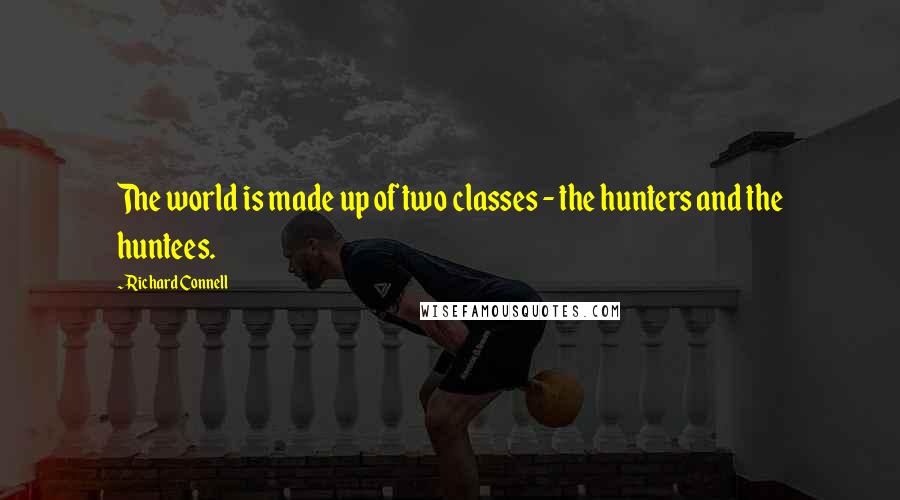Richard Connell quotes: The world is made up of two classes - the hunters and the huntees.