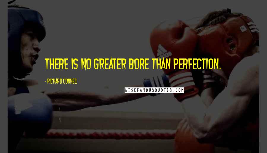 Richard Connell quotes: There is no greater bore than perfection.