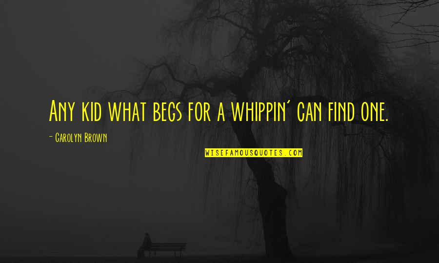 Richard Courant Quotes By Carolyn Brown: Any kid what begs for a whippin' can Richard Courant Quotes By Carolyn Brown: Any kid what begs for a whippin' can