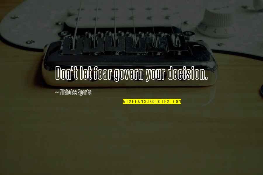 Richard Cromwell Quotes By Nicholas Sparks: Don't let fear govern your decision. Richard Cromwell Quotes By Nicholas Sparks: Don't let fear govern your decision.