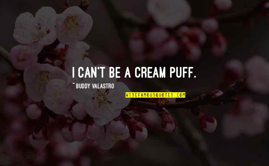 Richard Crossman Quotes By Buddy Valastro: I can't be a cream puff.