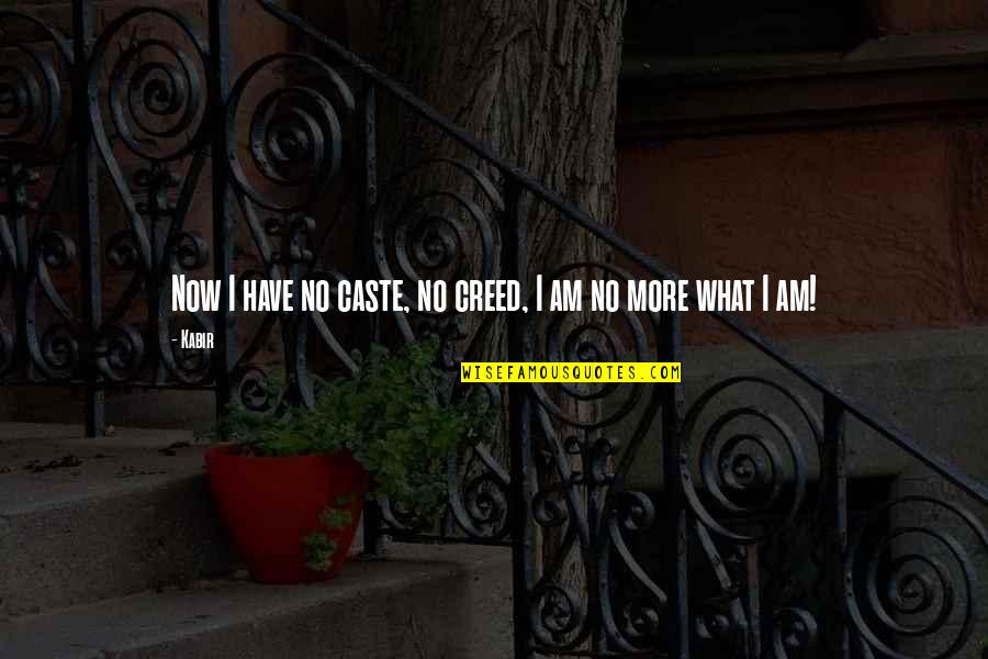 Richard Cumberland Quotes By Kabir: Now I have no caste, no creed, I