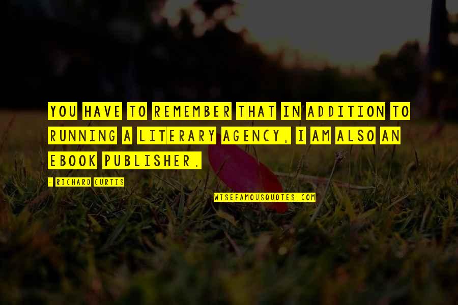 Richard Curtis Quotes By Richard Curtis: You have to remember that in addition to