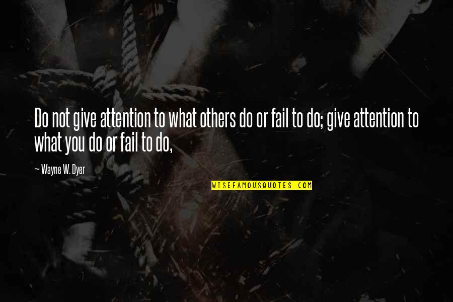 Richard Cushing Quotes By Wayne W. Dyer: Do not give attention to what others do