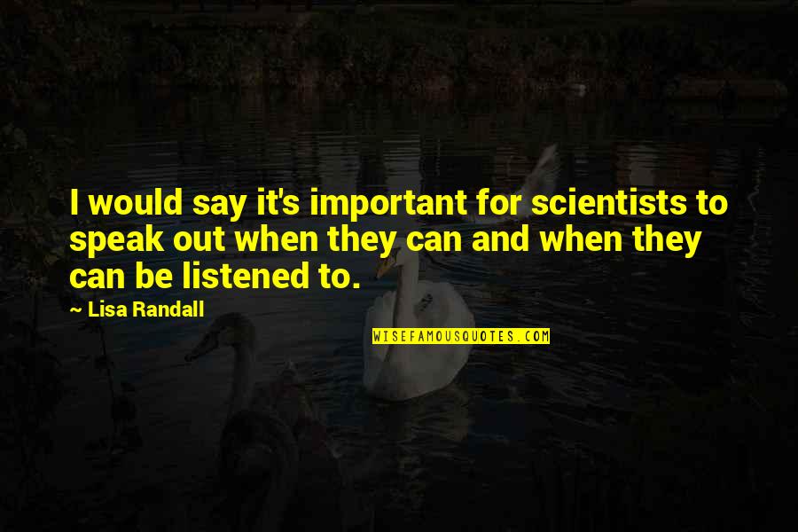 Richard Cypher Quotes By Lisa Randall: I would say it's important for scientists to Richard Cypher Quotes By Lisa Randall: I would say it's important for scientists to