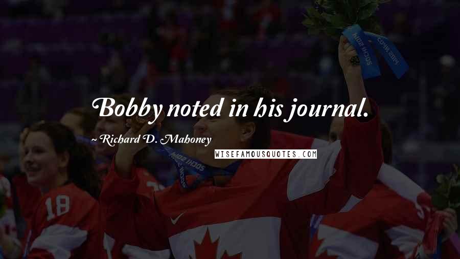 Richard D. Mahoney quotes: Bobby noted in his journal.