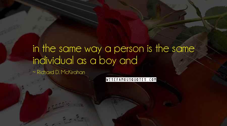 Richard D. McKirahan quotes: in the same way a person is the same individual as a boy and