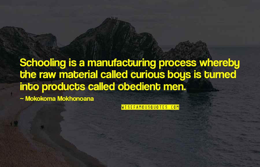 Richard Daft Quotes By Mokokoma Mokhonoana: Schooling is a manufacturing process whereby the raw