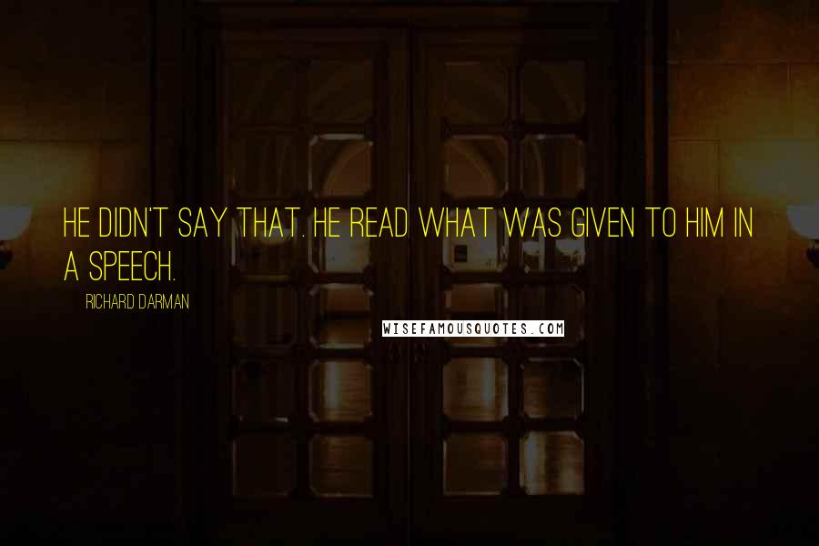 Richard Darman quotes: He didn't say that. He read what was given to him in a speech.