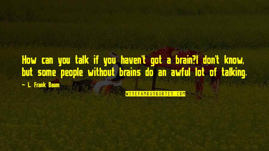 Richard Davidson Quotes By L. Frank Baum: How can you talk if you haven't got