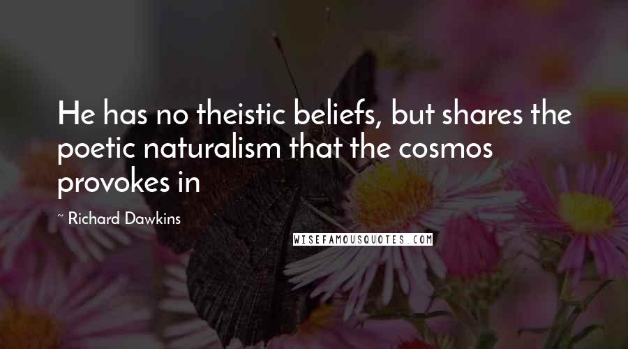 Richard Dawkins quotes: He has no theistic beliefs, but shares the poetic naturalism that the cosmos provokes in