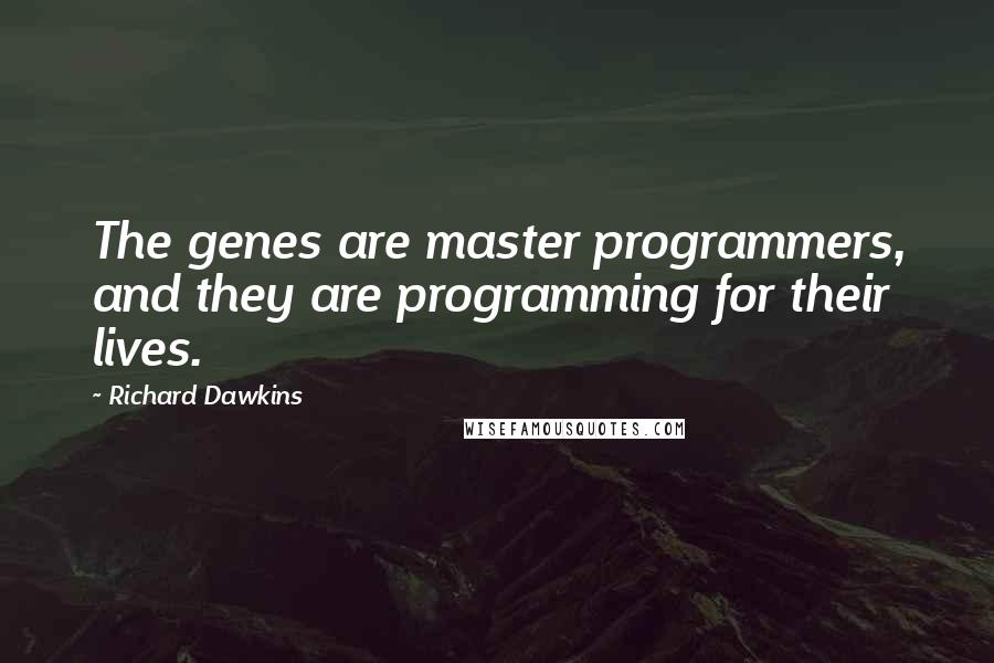 Richard Dawkins quotes: The genes are master programmers, and they are programming for their lives.