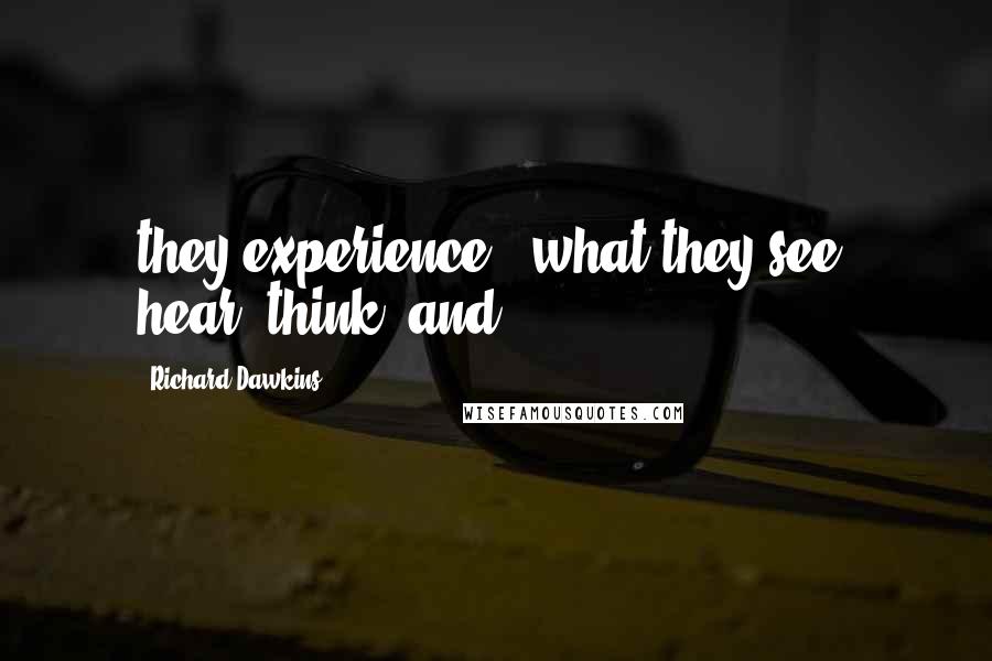 Richard Dawkins quotes: they experience - what they see, hear, think, and