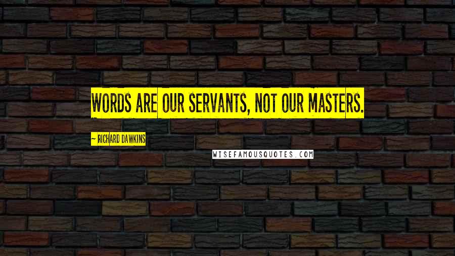 Richard Dawkins quotes: Words are our servants, not our masters.