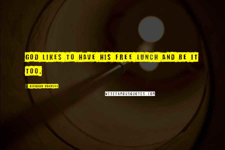 Richard Dawkins quotes: God likes to have his free lunch and be it too.