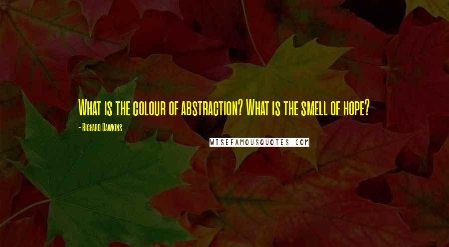 Richard Dawkins quotes: What is the colour of abstraction? What is the smell of hope?